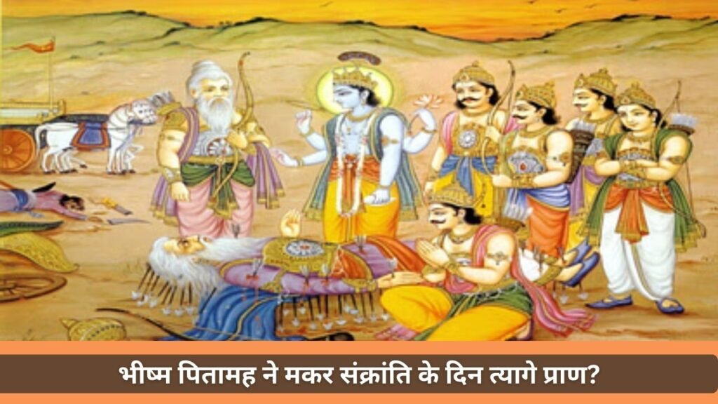 भीष्म पितामह ने मकर संक्रांति के दिन ही क्यों त्यागे थे अपने प्राण?